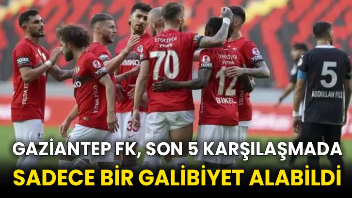 Gaziantep FK, son 5 karşılaşmada sadece bir galibiyet alabildi