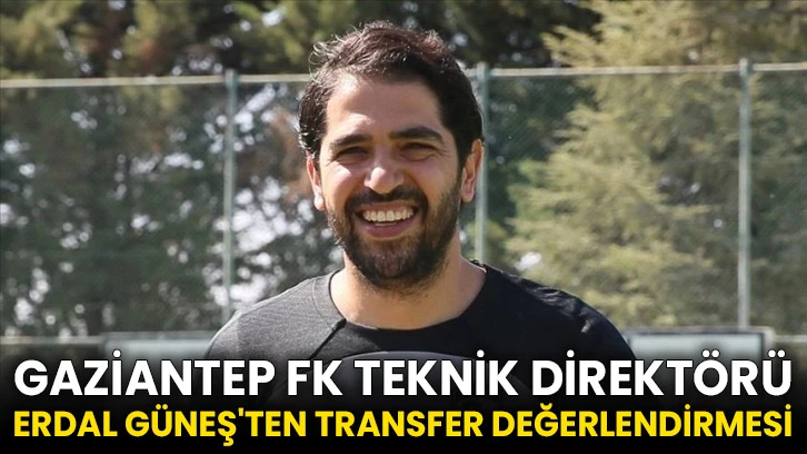 Gaziantep FK Teknik Direktörü Erdal Güneş'ten transfer değerlendirmesi