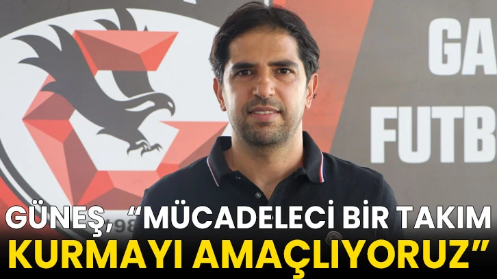 Gaziantep FK Teknik Direktörü Güneş, mücadeleci bir takım kurmayı amaçlıyor