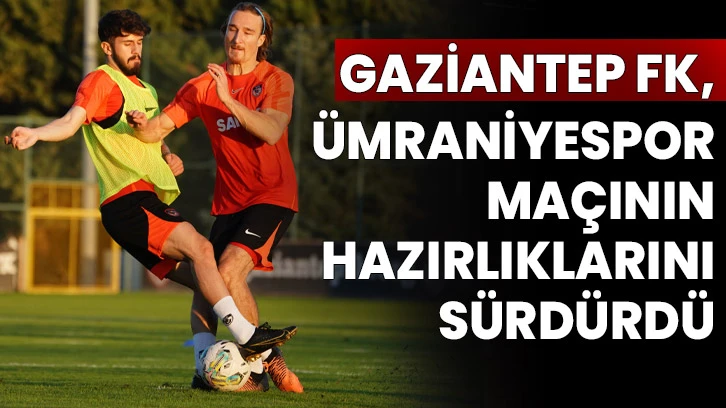 Gaziantep FK, Ümraniyespor Maçının Hazırlıklarını Sürdürdü
