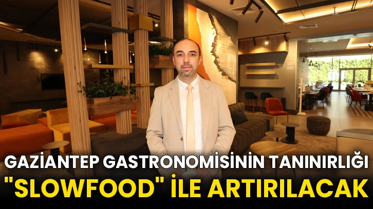 Gaziantep gastronomisinin tanınırlığı "Slowfood" ile artırılacak