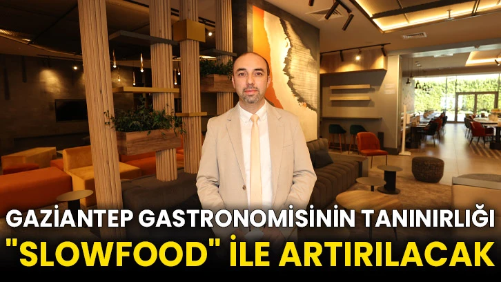 Gaziantep gastronomisinin tanınırlığı &quot;Slowfood&quot; ile artırılacak
