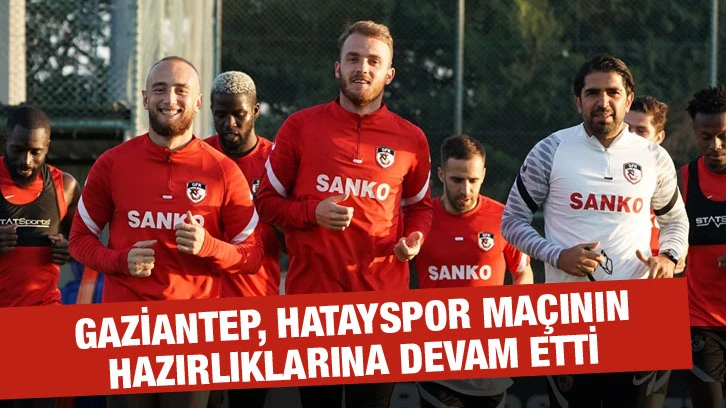 Gaziantep, Hatayspor maçının hazırlıklarına devam etti