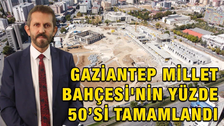 Gaziantep Millet Bahçesi'nin yüzde 50’si tamamlandı