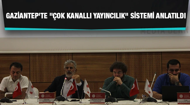  Gaziantep'te "çok kanallı yayıncılık" sistemi anlatıldı(VİDEO)