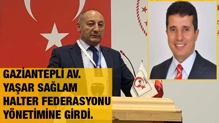 Gaziantepli Av. Yaşar Sağlam Halter Federasyonu Yönetimine girdi.