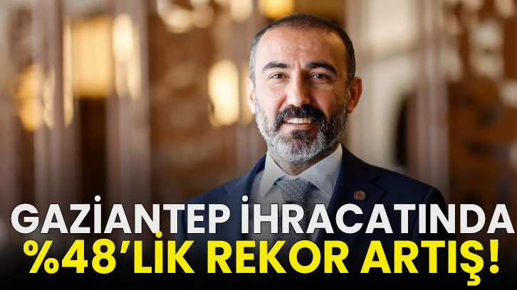 Gaziantep ihracatında %48’lik rekor artış!
