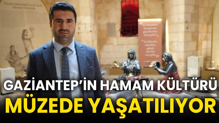 Gaziantep’in hamam kültürü müzede yaşatılıyor