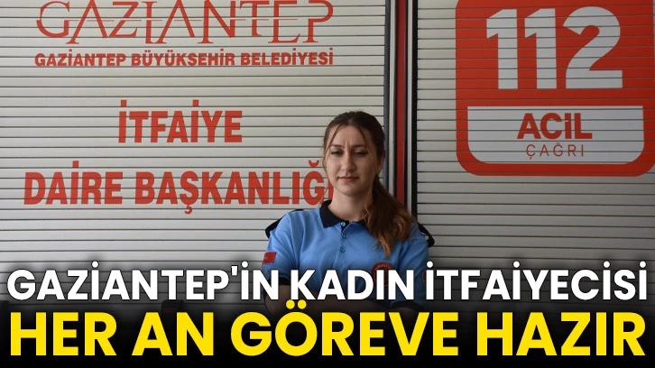 Gaziantep'in kadın itfaiyecisi her an göreve hazır