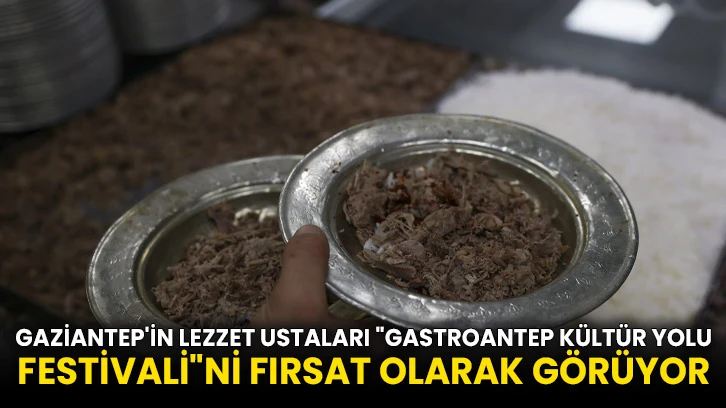Gaziantep'in lezzet ustaları "GastroANTEP Kültür Yolu Festivali"ni fırsat olarak görüyor