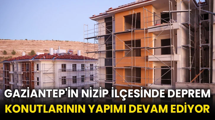 Gaziantep'in Nizip ilçesinde deprem konutlarının yapımı devam ediyor
