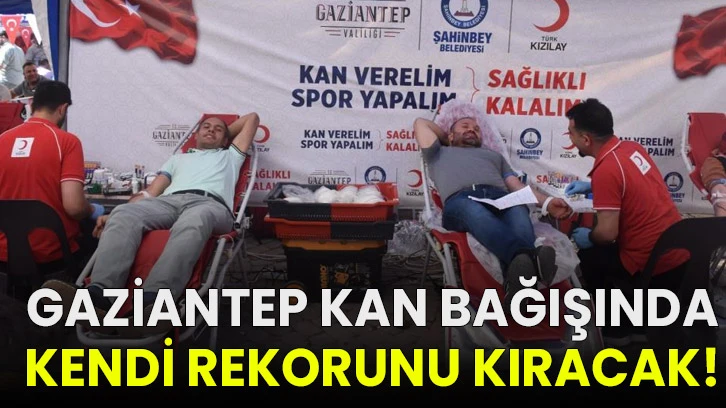 Gaziantep kan bağışında kendi rekorunu kıracak!