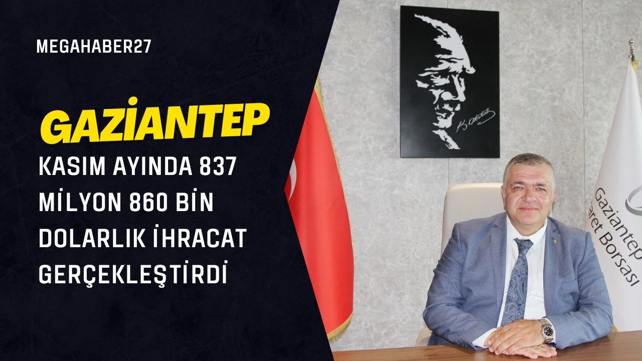 Gaziantep, kasım ayında 837 milyon 860 bin dolarlık ihracat gerçekleştirdi