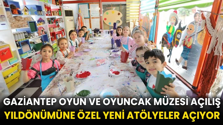 Gaziantep Oyun ve Oyuncak Müzesi açılış yıldönümüne özel yeni atölyeler açıyor