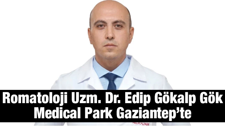 Romatoloji Uzm. Dr. Edip Gökalp Gök Medical Park Gaziantep’te