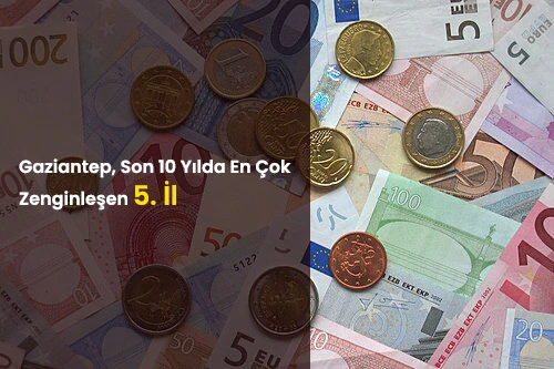 Gaziantep, Son 10 Yılda En Çok Zenginleşen 5. İl Oldu