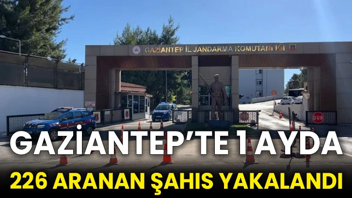 Gaziantep’te 1 ayda 226 aranan şahıs yakalandı
