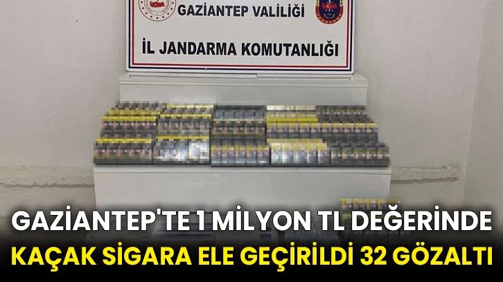 Gaziantep'te 1 milyon TL değerinde kaçak sigara ele geçirildi 32 gözaltı