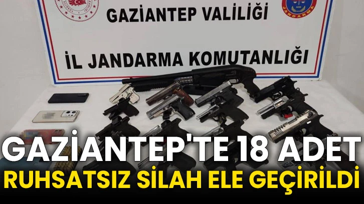 Gaziantep'te 18 adet ruhsatsız silah ele geçirildi
