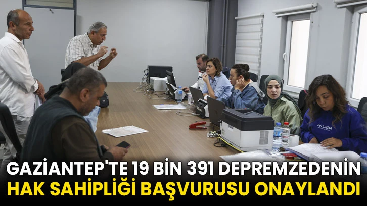 Gaziantep'te 19 bin 391 depremzedenin hak sahipliği başvurusu onaylandı