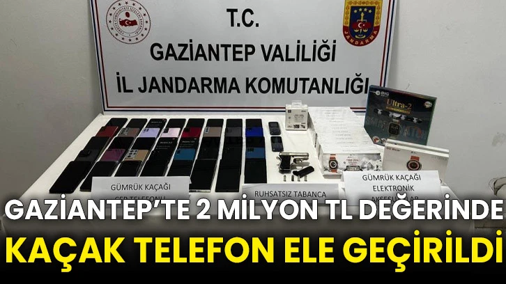 Gaziantep’te 2 milyon TL değerinde kaçak telefon ele geçirildi
