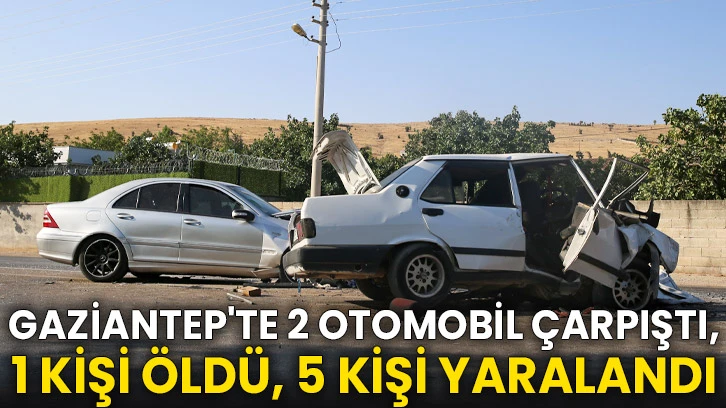Gaziantep'te 2 otomobil çarpıştı, 1 kişi öldü, 5 kişi yaralandı