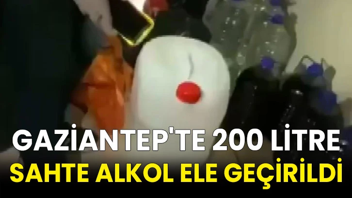 Gaziantep'te 200 litre sahte alkol ele geçirildi