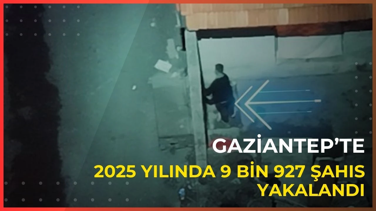 Gaziantep&rsquo;te 2025 yılında 9 bin 927 şahıs yakalandı