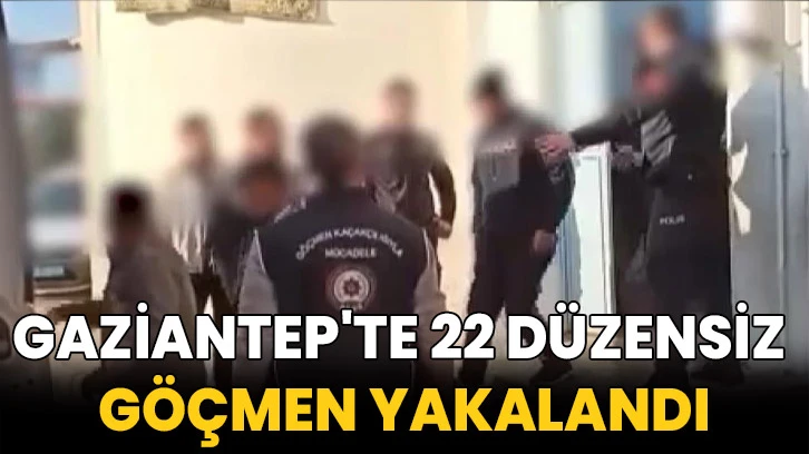 Gaziantep'te 22 düzensiz göçmen yakalandı