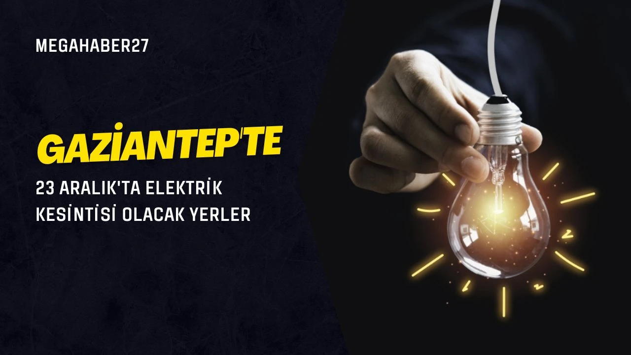 Gaziantep'te 23 Aralık'ta elektrik kesintisi olacak yerler