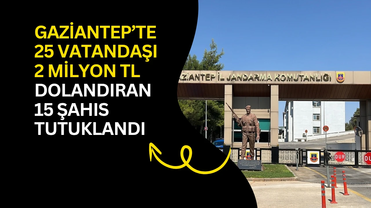 Gaziantep&rsquo;te 25 vatandaşı 2 milyon TL dolandıran 15 şahıs tutuklandı