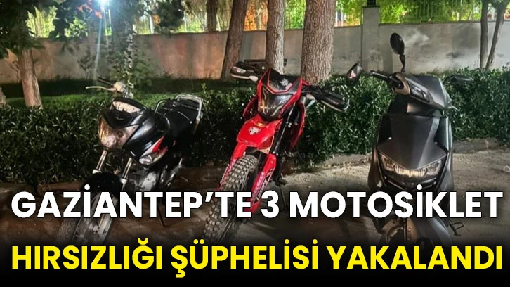 Gaziantep’te 3 motosiklet hırsızlığı şüphelisi yakalandı