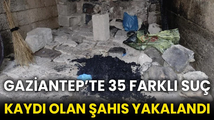 Gaziantep’te 35 farklı suç kaydı olan şahıs yakalandı
