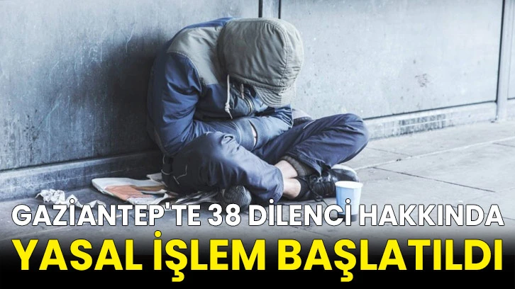 Gaziantep'te 38 dilenci hakkında yasal işlem başlatıldı