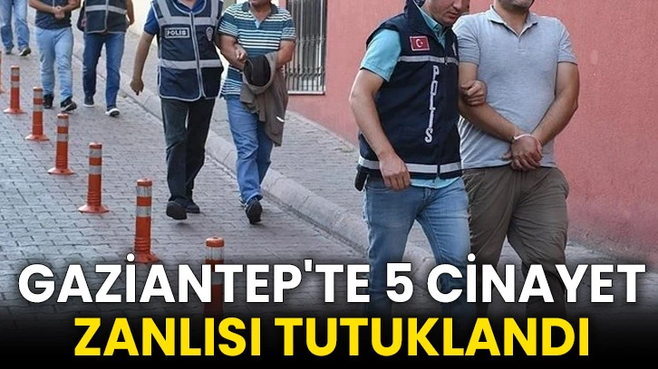 Gaziantep'te 5 cinayet zanlısı tutuklandı