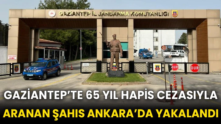 Gaziantep’te 65 yıl hapis cezasıyla aranan şahıs Ankara’da yakalandı