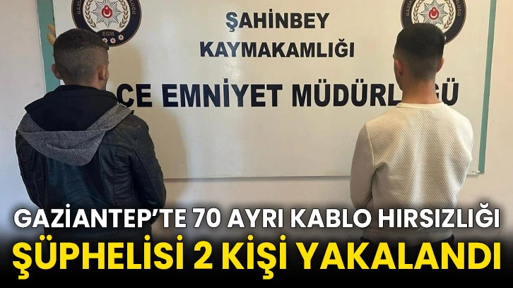 Gaziantep’te 70 ayrı kablo hırsızlığı şüphelisi 2 kişi yakalandı