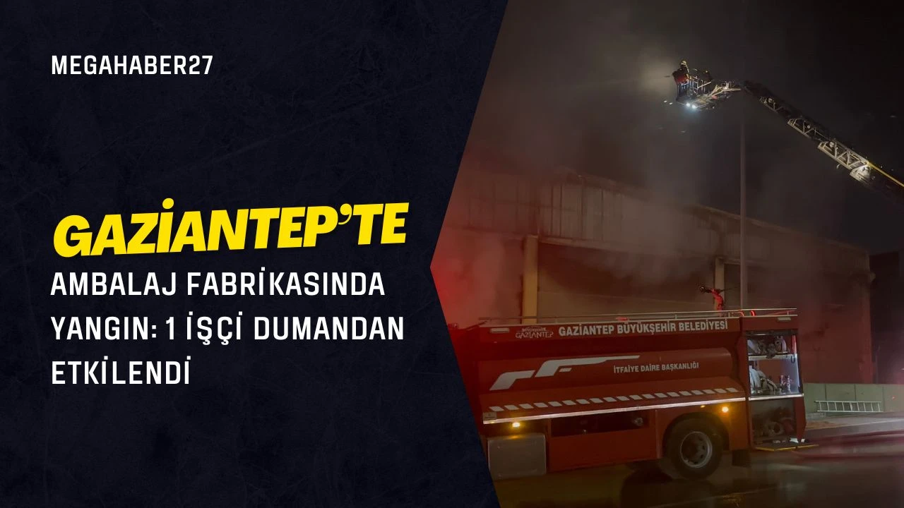 Gazİantep’te ambalaj fabrikasında yangın: 1 işçi dumandan etkilendi