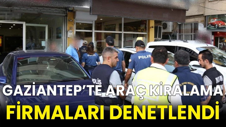 Gaziantep’te araç kiralama firmaları denetlendi
