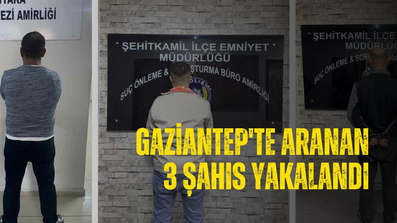 Gaziantep'te aranan 3 şahıs yakalandı 