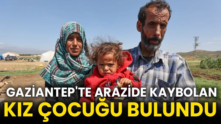  Gaziantep'te arazide kaybolan kız çocuğu bulundu