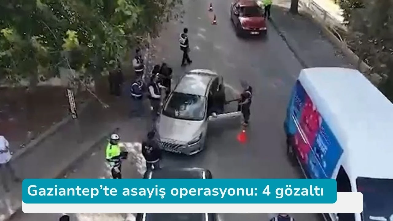 Gaziantep’te asayiş operasyonu: 4 gözaltı