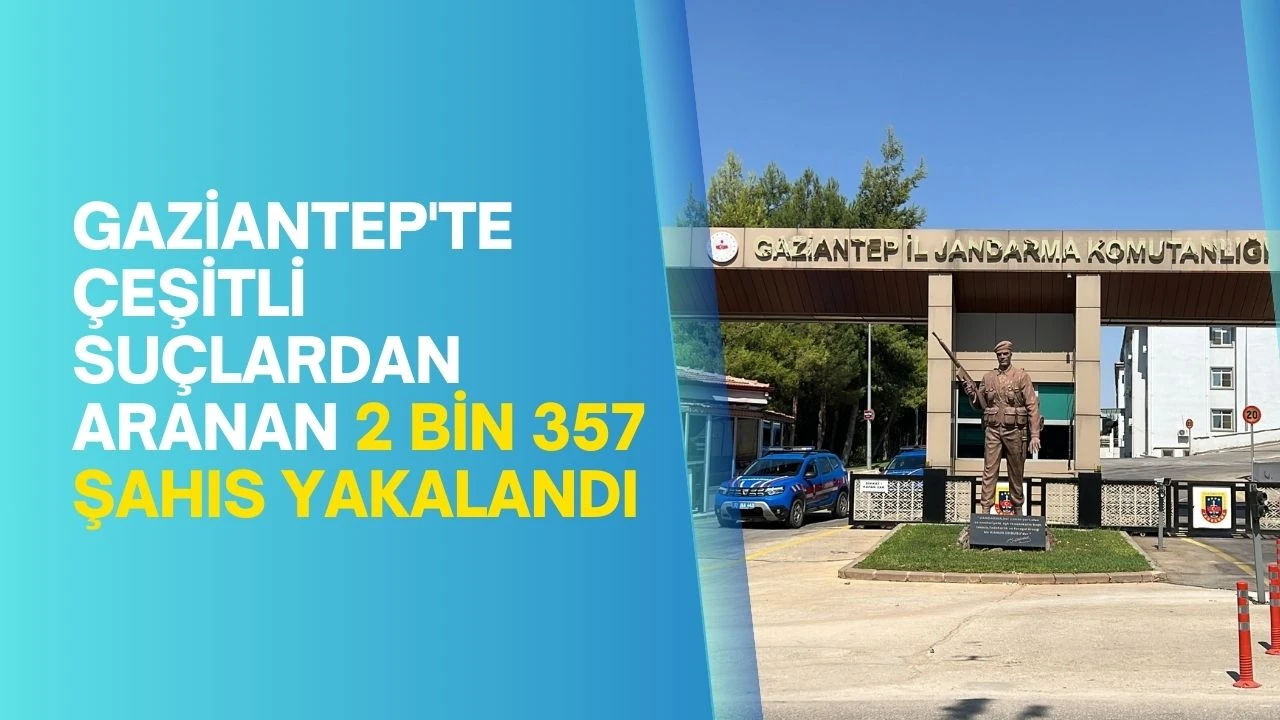 Gaziantep'te çeşitli suçlardan aranan 2 bin 357 şahıs yakalandı