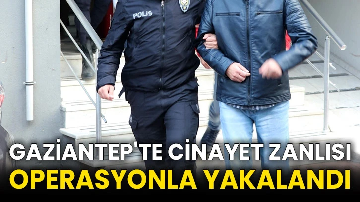 Gaziantep'te cinayet zanlısı operasyonla yakalandı
