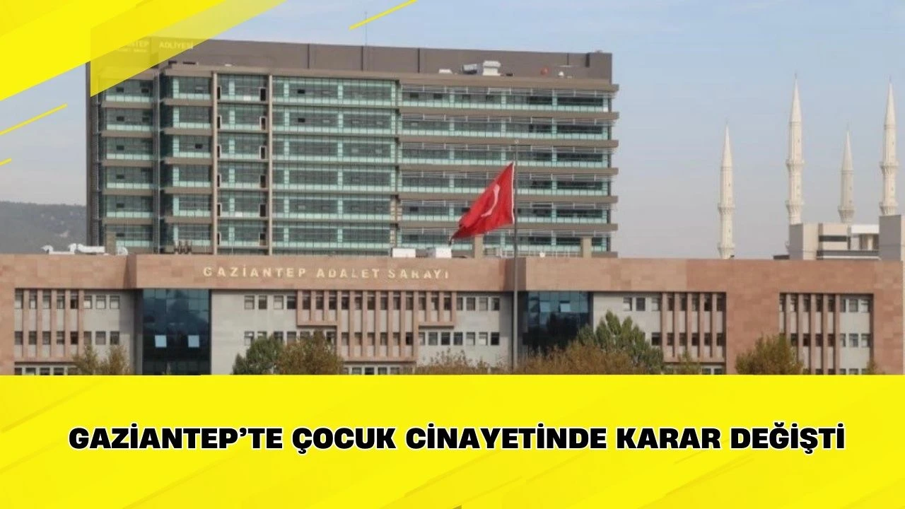 Gaziantep&rsquo;te &Ccedil;ocuk Cinayetinde Karar Değişti