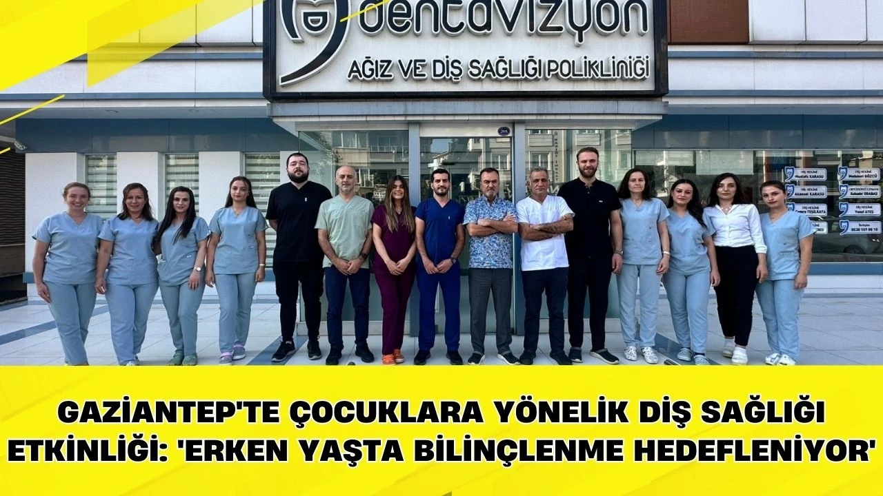 Gaziantep'te &ccedil;ocuklara y&ouml;nelik diş sağlığı etkinliği: 'Erken yaşta bilin&ccedil;lenme hedefleniyor'