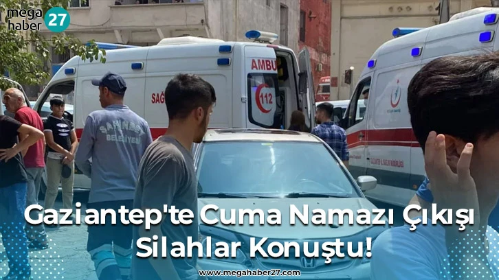 Gaziantep'te Cuma Namazı Çıkışı Silahlar Konuştu!