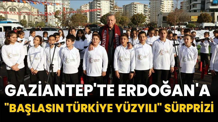Gaziantep'te Erdoğan'a "Başlasın Türkiye Yüzyılı" sürprizi