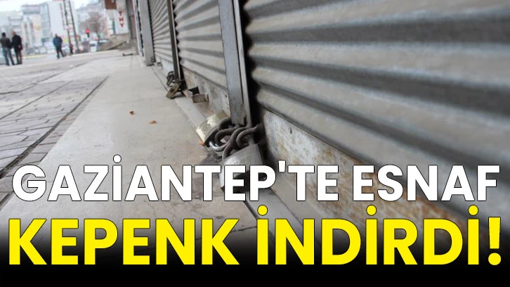Gaziantep'te Esnaf Kepenk İndirdi!