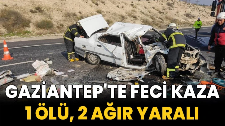 Gaziantep'te feci kaza: 1 ölü, 2 ağır yaralı